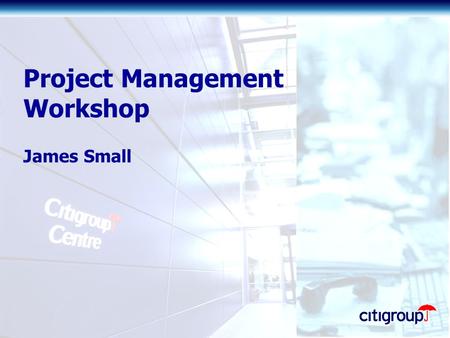 Project Management Workshop James Small. Goals Understand the nature of projects Understand why Project Management is important Get an idea of the key.