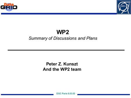 DGC Paris 6.03.02 WP2 Summary of Discussions and Plans Peter Z. Kunszt And the WP2 team.