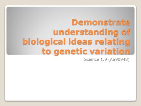 Demonstrate understanding of biological ideas relating to genetic variation Science 1.9 (AS90948)