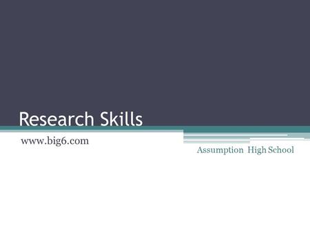 Research Skills www.big6.com Assumption High School.