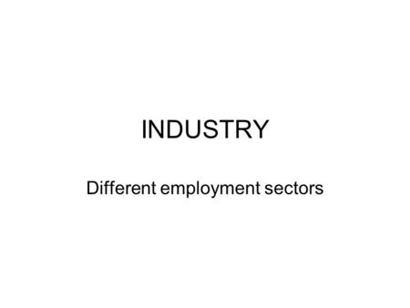 INDUSTRY Different employment sectors. Primary –Farming –Fishing –Mining –Forestry.