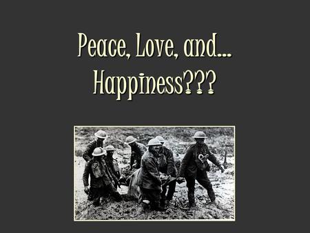 Peace, Love, and… Happiness???. The War Begins Imagine you are a German General. What strategy would you recommend Germany use to defeat the Allies? The.