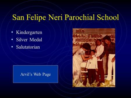 San Felipe Neri Parochial School Kindergarten Silver Medal Salutatorian Arvil’s Web Page.