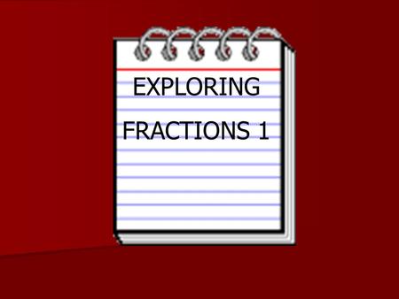 EXPLORING FRACTIONS 1 A Fraction Has Two Parts Denominator Denominator Tells how many parts are in one whole Tells how many parts are in one whole The.