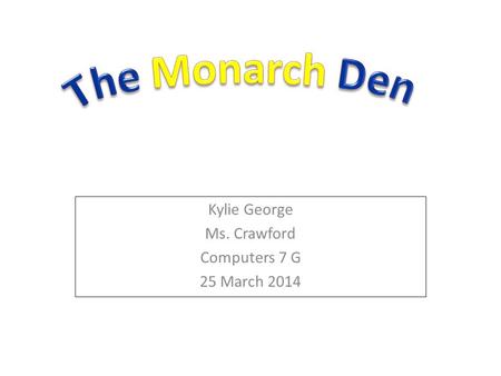 Kylie George Ms. Crawford Computers 7 G 25 March 2014.