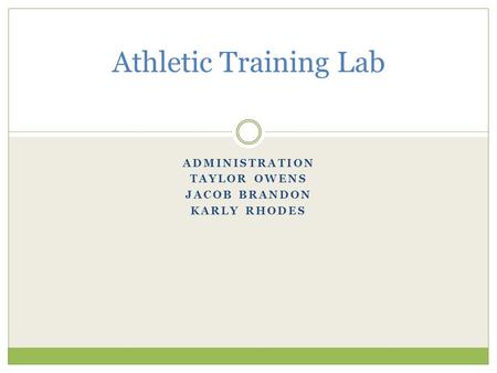 ADMINISTRATION TAYLOR OWENS JACOB BRANDON KARLY RHODES Athletic Training Lab.