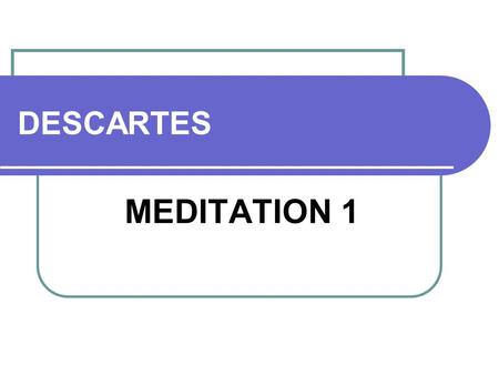 DESCARTES MEDITATION 1. René Descartes 1596-1650.
