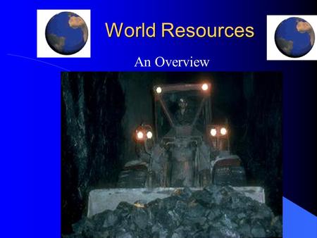 World Resources An Overview Types of Resources CAPITAL RESOURCES The money and machines used to produce goods or services.