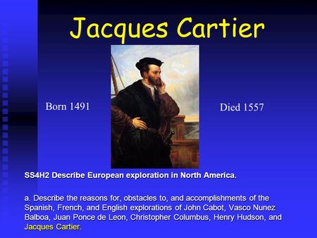 Jacques Cartier a Born 1491 Died 1557