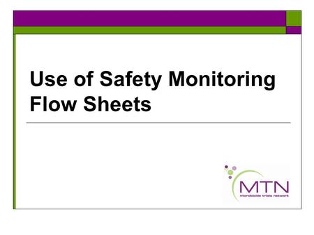 Use of Safety Monitoring Flow Sheets. Background  Flow sheets can serve as useful tools  Not required but recommended  Tailor for ease of use AND usefulness.
