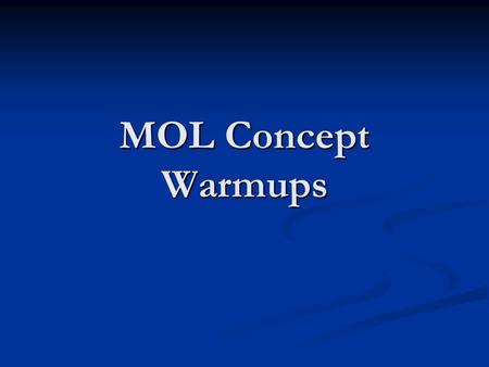 MOL Concept Warmups. 1. The gram-formula mass of a compound is 48 grams. The mass of 1.0 mole of this compound is – A. 1.0 g B. 4.8 g C. 48 g D. 480 g.