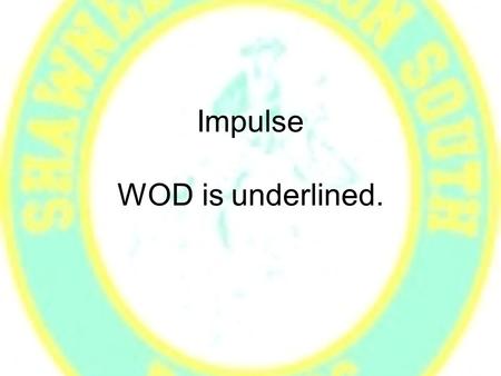 Impulse WOD is underlined.. Impulse When two objects exert forces on each other (equal and opposite), they cause each other to accelerate.
