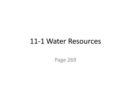 11-1 Water Resources Page 269. A. The Water Cycle 1. Water is a renewable resource. Why?.......