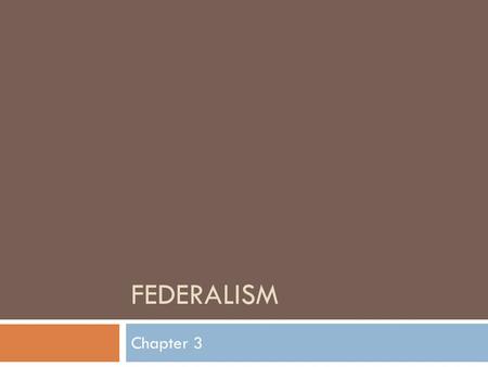 FEDERALISM Chapter 3. What is a federal system?  A system of government in which power is shared between the central government and state governments.