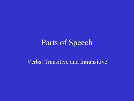Parts of Speech Verbs: Transitive and Intransitive.