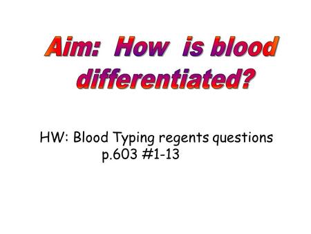 Aim: How is blood differentiated? HW: Blood Typing regents questions