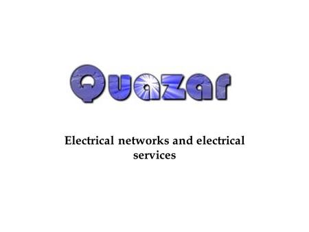 Electrical networks and electrical services. Electricians at Quazar specialise in many services, from rewiring a home to fixing home appliances. We provide.