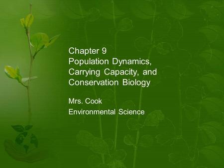Chapter 9 Population Dynamics, Carrying Capacity, and Conservation Biology Mrs. Cook Environmental Science.