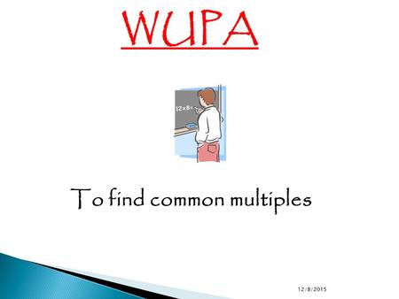 12/8/2015 WUPA To find common multiples 1015 25 23 68 812 2530.