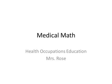 Medical Math Health Occupations Education Mrs. Rose.
