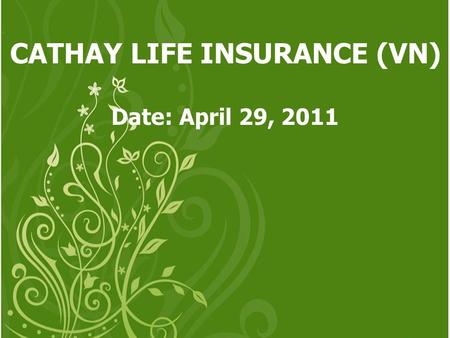 CATHAY LIFE INSURANCE (VN) Date: April 29, 2011. AGENDA Meeting Duration 8:30 ~ 10: 30 ----- April 29, 2011 Seat Please take your seat as arrangement.