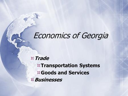 Economics of Georgia  Trade  Transportation Systems  Goods and Services  Businesses  Trade  Transportation Systems  Goods and Services  Businesses.