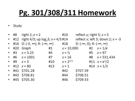 Pg. 301/308/311 Homework Study #8right 2; x = 2#10reflect y; right 5; x = 5 #12right 4/3; up log 2 3; x = 4/3#14reflect x; left 3; down 2; x = -3 #16D: