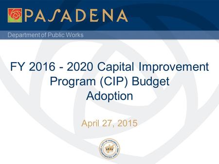 Department of Public Works FY 2016 - 2020 Capital Improvement Program (CIP) Budget Adoption April 27, 2015.