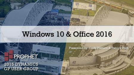 Windows 10 & Office 2016 Presented By: Cody Pierson & Patrick Wall.