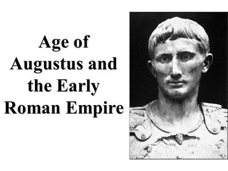 Age of Augustus and the Early Roman Empire. A. The Age of Augustus 1.Julius Caesar’s grandnephew, Octavian became Rome’s first emperor when the Senate.