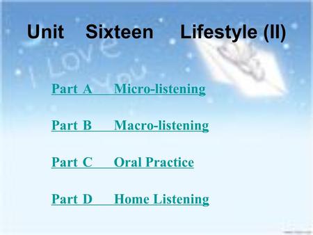 UnitSixteen Lifestyle (II) PartAMicro-listening PartBMacro-listening PartCOral Practice PartDHome Listening.