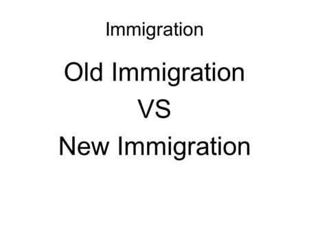 Immigration Old Immigration VS New Immigration.