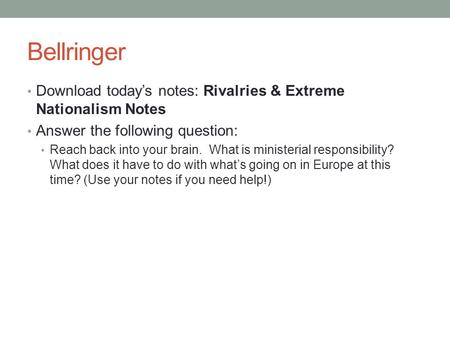 Bellringer Download today’s notes: Rivalries & Extreme Nationalism Notes Answer the following question: Reach back into your brain. What is ministerial.
