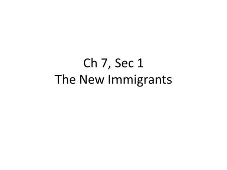 Ch 7, Sec 1 The New Immigrants. 1.Between 1870 and 1920, approximately how many Europeans arrived in the United States? About 20,000,000 2. Prior to 1890,