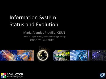 Information System Status and Evolution Maria Alandes Pradillo, CERN CERN IT Department, Grid Technology Group GDB 13 th June 2012.