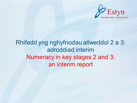 Rhifedd yng nghyfnodau allweddol 2 a 3: adroddiad interim Numeracy in key stages 2 and 3: an interim report.