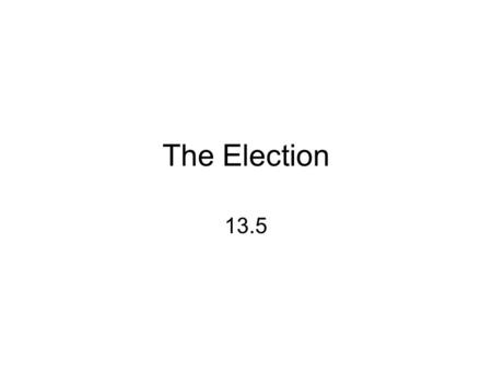 The Election 13.5. Electoral College What is it? –Representatives from the states who cast ballots for the President How are they chosen? –Based on the.