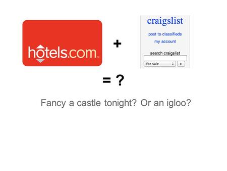 + = ? Fancy a castle tonight? Or an igloo?. (Video) Note: this slide will be removed.