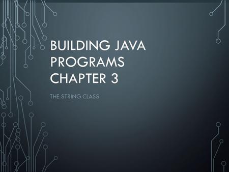 1 BUILDING JAVA PROGRAMS CHAPTER 3 THE STRING CLASS.
