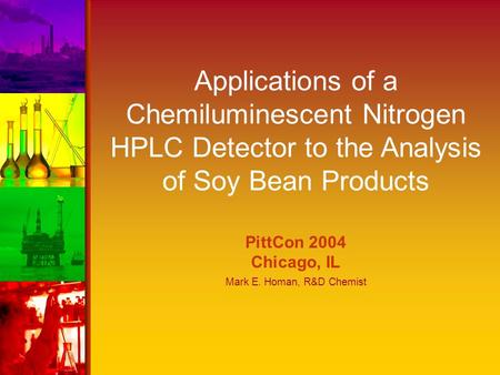 Applications of a Chemiluminescent Nitrogen HPLC Detector to the Analysis of Soy Bean Products PittCon 2004 Chicago, IL Mark E. Homan, R&D Chemist.