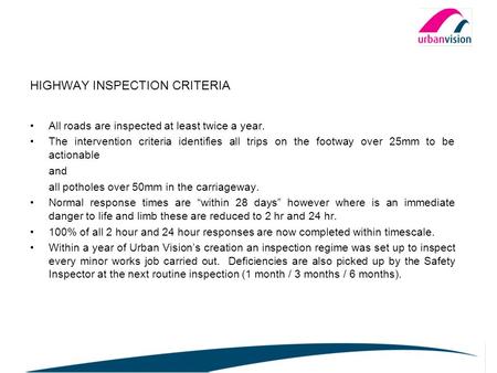 HIGHWAY INSPECTION CRITERIA All roads are inspected at least twice a year. The intervention criteria identifies all trips on the footway over 25mm to be.