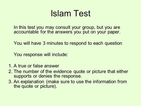 Islam Test In this test you may consult your group, but you are accountable for the answers you put on your paper. You will have 3 minutes to respond.