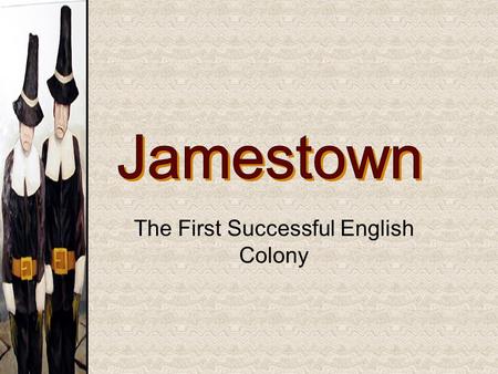 The First Successful English Colony. Jamestown Begins Joint stock companies started – a business in which investors combine their money in order to make.