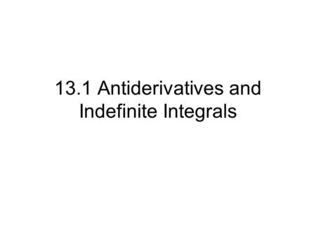 13.1 Antiderivatives and Indefinite Integrals. The Antiderivative The reverse operation of finding a derivative is called the antiderivative. A function.