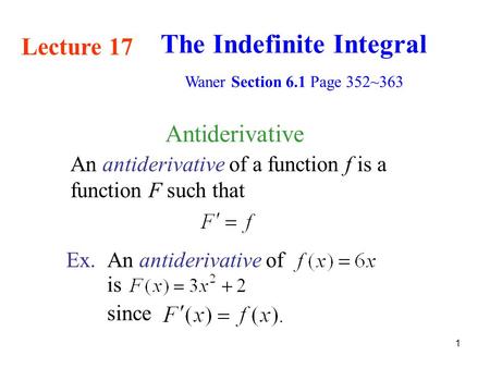 1 Antiderivative An antiderivative of a function f is a function F such that Ex.An antiderivative of since is Lecture 17 The Indefinite Integral Waner.