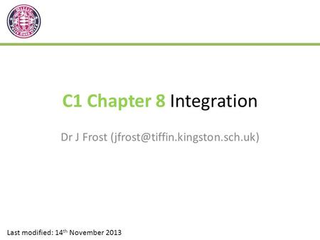 C1 Chapter 8 Integration Dr J Frost Last modified: 14 th November 2013.