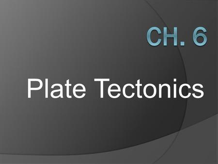 Ch. 6 Plate Tectonics.