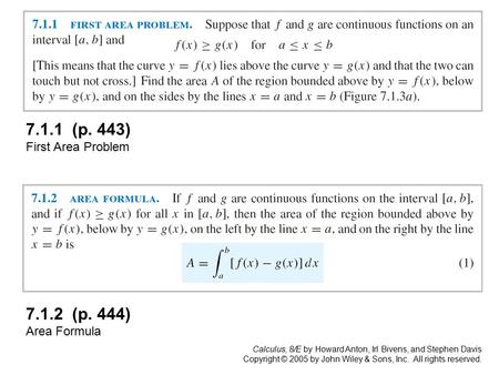 Calculus, 8/E by Howard Anton, Irl Bivens, and Stephen Davis Copyright © 2005 by John Wiley & Sons, Inc. All rights reserved. 7.1.1 (p. 443) First Area.