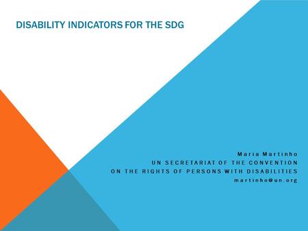 DISABILITY INDICATORS FOR THE SDG Maria Martinho UN SECRETARIAT OF THE CONVENTION ON THE RIGHTS OF PERSONS WITH DISABILITIES