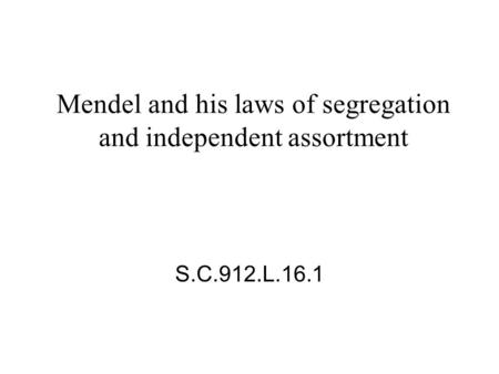 Mendel and his laws of segregation and independent assortment S.C.912.L.16.1.